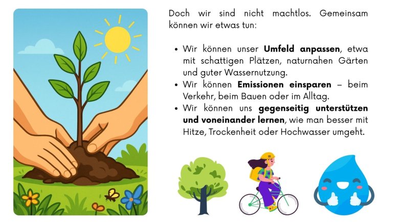 Gemeinsame Anpassung Illustration: Zwei Hände setzen gemeinsam einen jungen Baum in die Erde, umgeben von Blumen, unter blauem Himmel und Sonne. Daneben stehen Beispiele, was Menschen gemeinsam tun können: das Umfeld anpassen (schattige Plätze, naturnahe Gärten, gute Wassernutzung), Emissionen reduzieren im Verkehr, beim Bauen und im Alltag sowie sich gegenseitig unterstützen und voneinander lernen, um besser mit Hitze, Trockenheit oder Hochwasser umzugehen. Unten befinden sich kleine Illustrationen eines Baumes, einer Fahrradfahrerin und eines freundlichen Wassertropfens